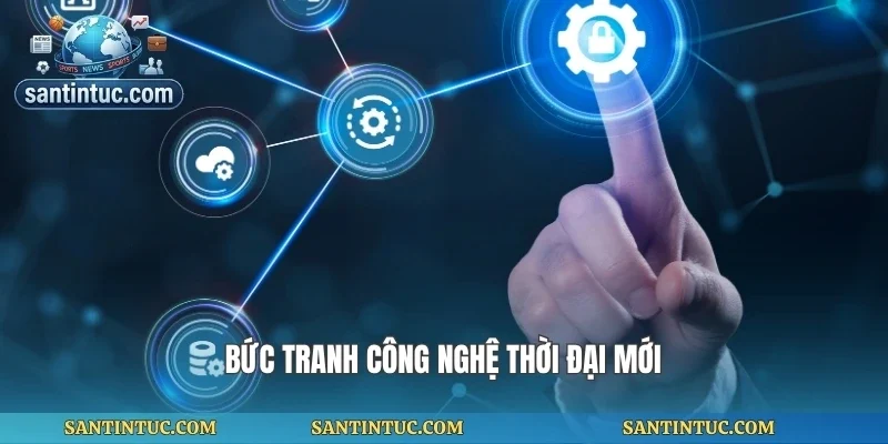 Bức tranh công nghệ thời đại mới