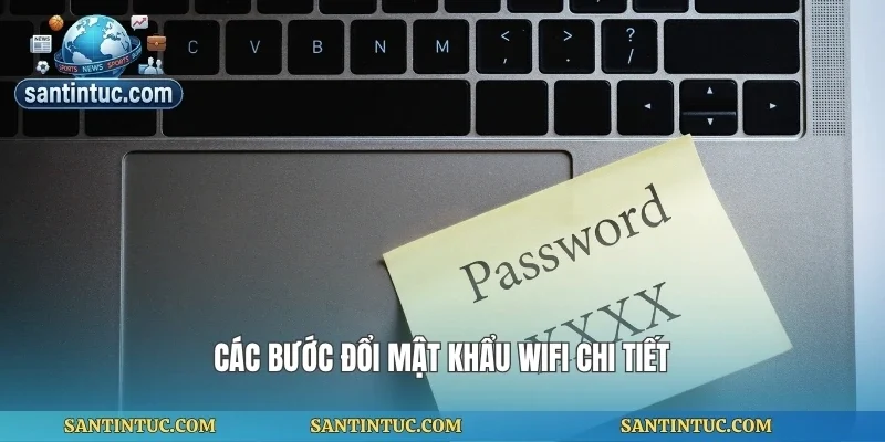 Các bước đổi mật khẩu wifi chi tiết