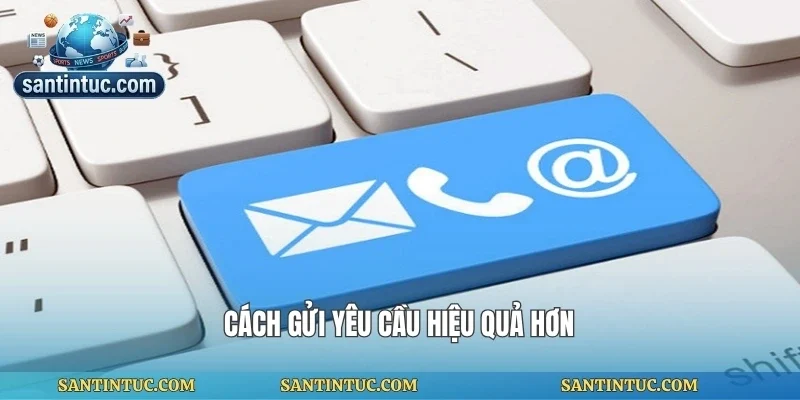 Cách gửi yêu cầu hiệu quả hơn