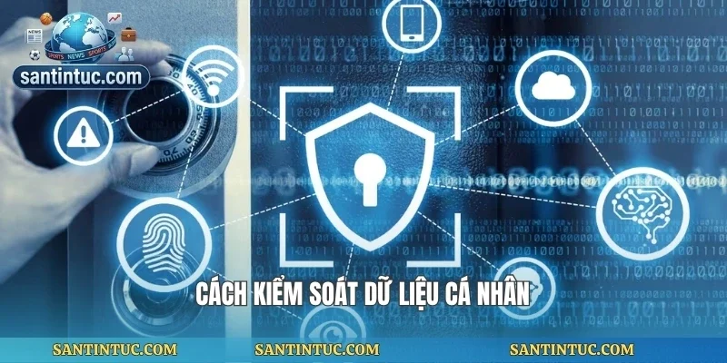 Cách kiểm soát dữ liệu cá nhân