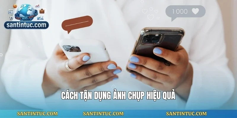 Cách tận dụng ảnh chụp hiệu quả
