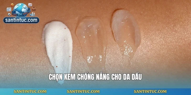 Chọn kem chống nắng cho da dầu