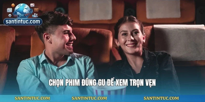 Chọn phim đúng gu để xem trọn vẹn