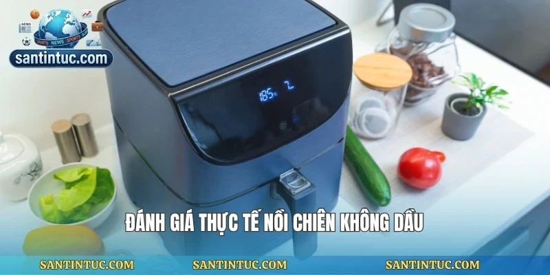 Đánh giá thực tế nồi chiên không dầu