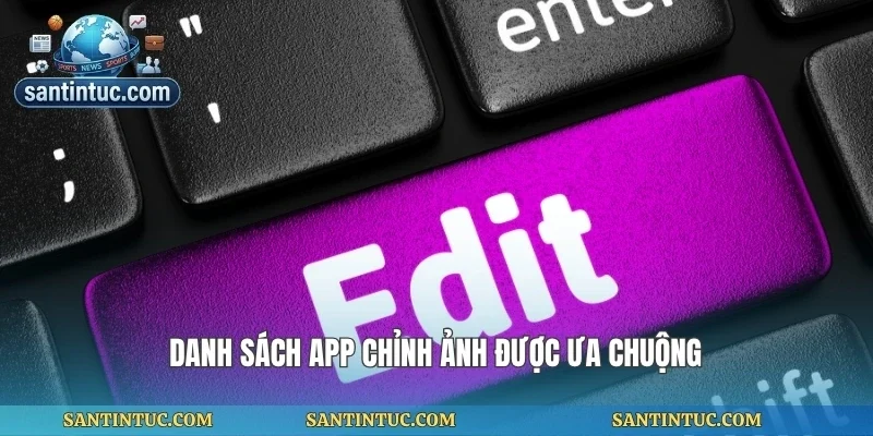Danh sách app chỉnh ảnh được ưa chuộng