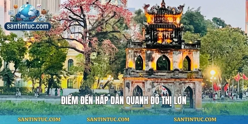 Điểm đến hấp dẫn quanh đô thị lớn