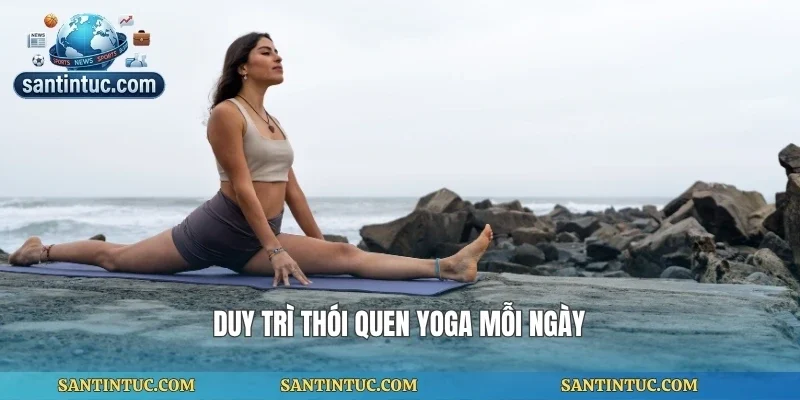 Duy trì thói quen yoga mỗi ngày