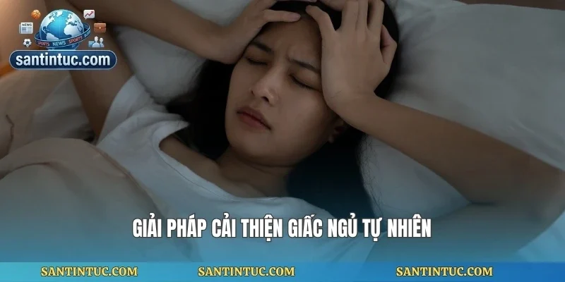 Giải pháp cải thiện giấc ngủ tự nhiên