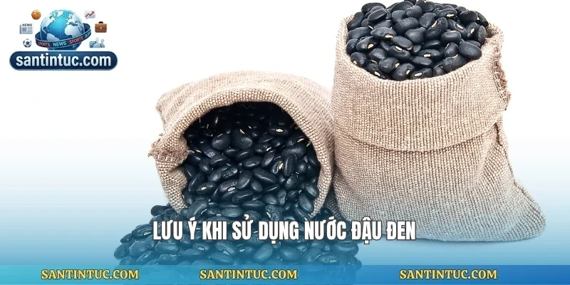 Lưu ý khi sử dụng nước đậu đen