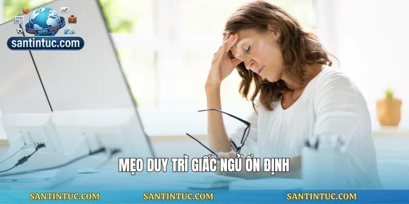 Mẹo duy trì giấc ngủ ổn định