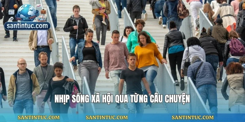 Nhịp sống xã hội qua từng câu chuyện