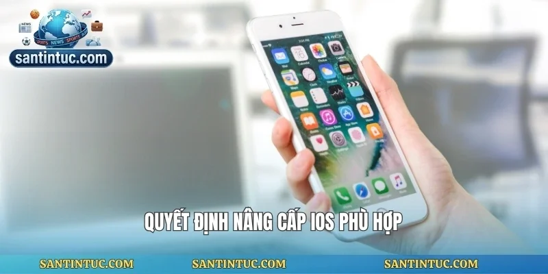 Quyết định nâng cấp ios phù hợp