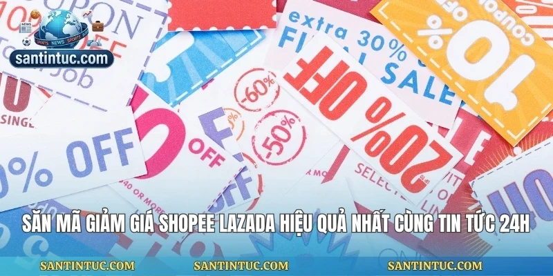Săn Mã Giảm Giá Shopee Lazada Hiệu Quả Nhất Cùng Tin Tức 24h
