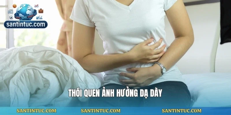 Thói quen ảnh hưởng dạ dày