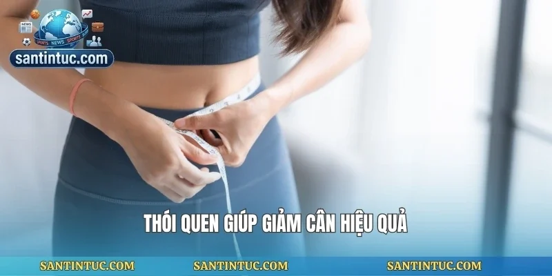 Thói quen giúp giảm cân hiệu quả