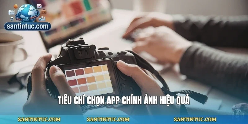 Tiêu chí chọn app chỉnh ảnh hiệu quả