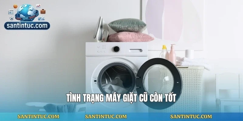 Tình trạng máy giặt cũ còn tốt