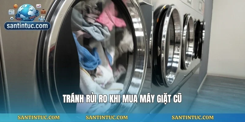 Tránh rủi ro khi mua máy giặt cũ