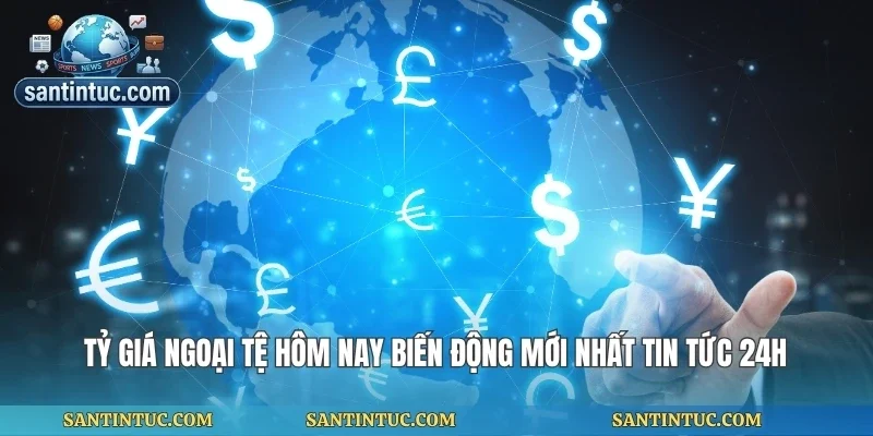 Tỷ Giá Ngoại Tệ Hôm Nay Biến Động Mới Nhất Tin Tức 24h