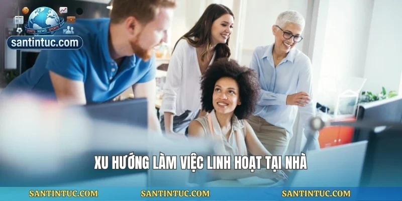 Xu hướng làm việc linh hoạt tại nhà