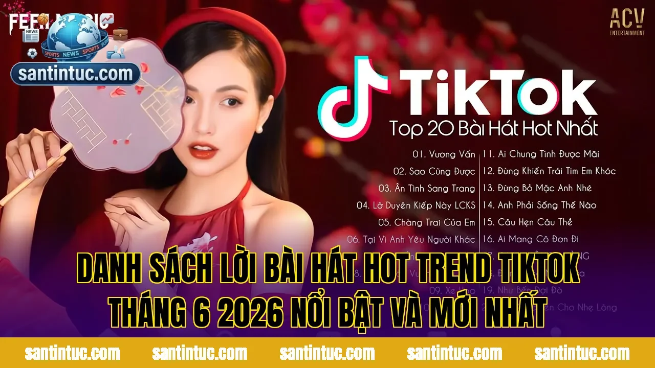 Danh sách lời bài hát hot trend TikTok tháng 6 2026 nổi bật và mới nhất
