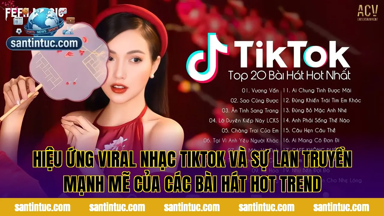 Hiệu ứng viral nhạc TikTok và sự lan truyền mạnh mẽ của các bài hát hot trend