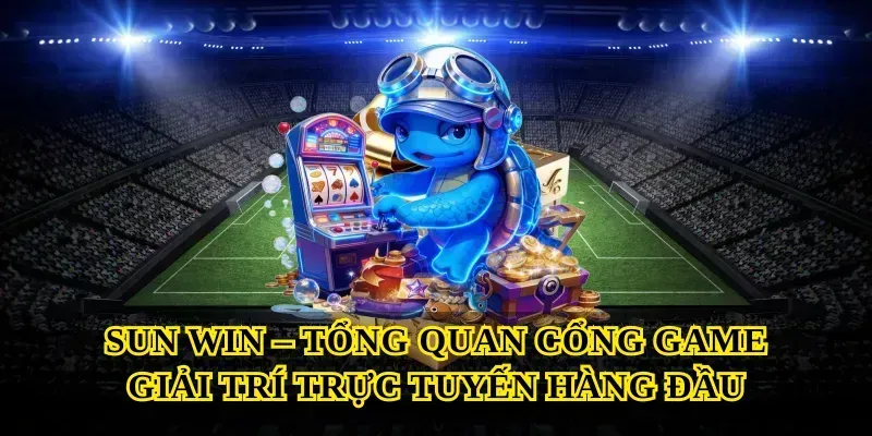 Sun win – tổng quan cổng game giải trí trực tuyến hàng đầu