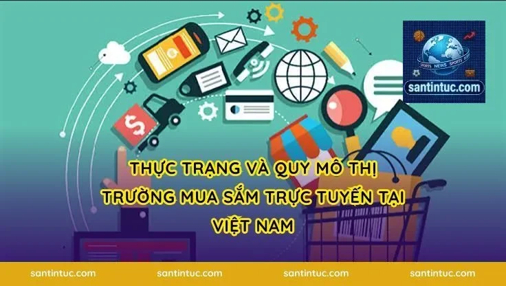 Thực Trạng Và Quy Mô Thị Trường Mua Sắm Trực Tuyến Tại Việt Nam